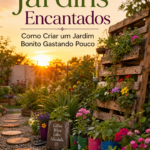 Jardins Encantados – Como Criar um Jardim Bonito Gastando Pouco